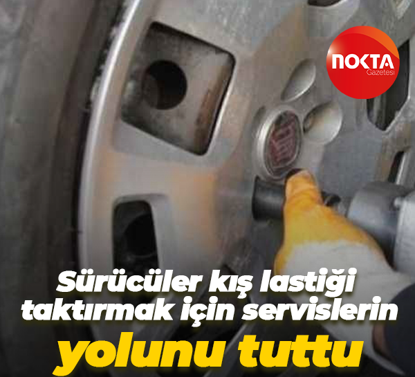 Sürücüler kış lastiği taktırmak için servislerin yolunu tuttu