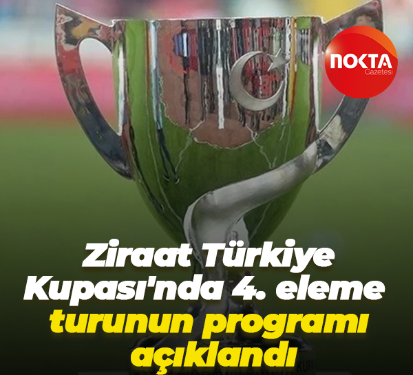 Ziraat Türkiye Kupası'nda 4. eleme turunun programı açıklandı