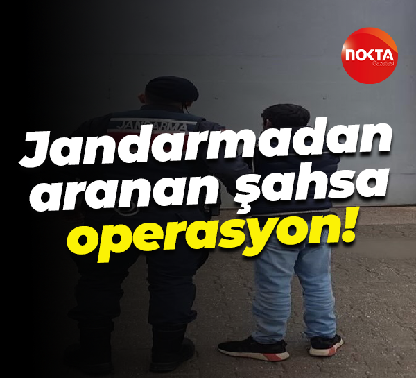 Jandarmadan aranan şahsa operasyon!