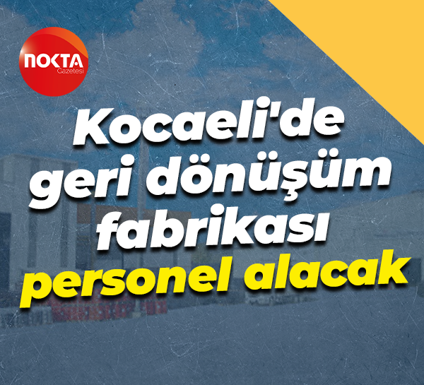 Kocaeli'de geri dönüşüm fabrikası personel alacak