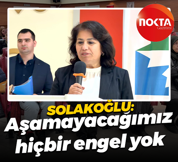 Sibel Solakoğlu: Aşamayacağımız hiçbir engel yok