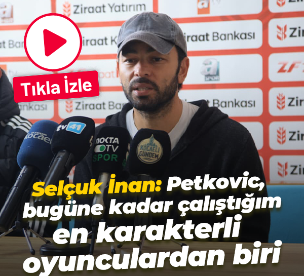 Selçuk İnan: Petkovic, bugüne kadar çalıştığım en karakterli oyunculardan biri