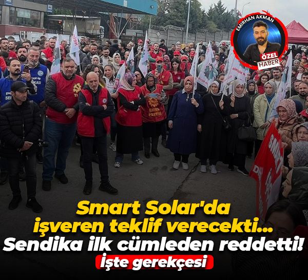 Smart Solar grevinde sendika uzlaşma teklifini neden reddetti? İşte gerekçesi ve iddialar