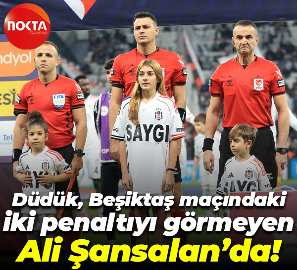 Düdük, Beşiktaş maçındaki iki penaltıyı görmeyen Ali Şansalan’da!