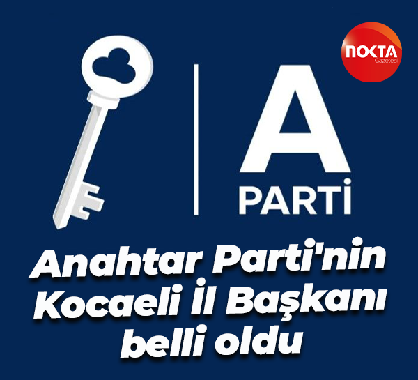 Anahtar Parti'nin Kocaeli İl Başkanı belli oldu