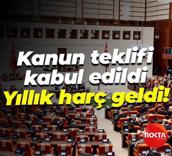 Vergi düzenlemelerini içeren kanun teklifi kabul edildi... Yıllık harç geldi!