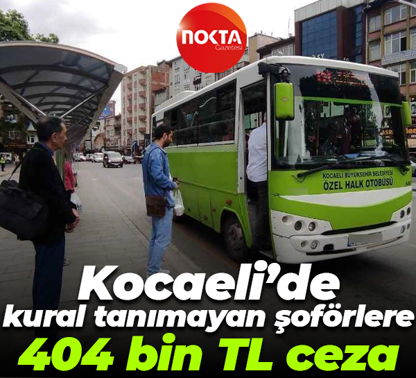 Kocaeli’de kural tanımayan şoförlere 404 bin TL ceza