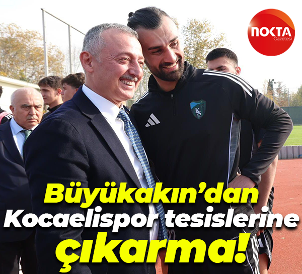 Tahir Büyükakın’dan Kocaelispor tesislerine çıkarma!