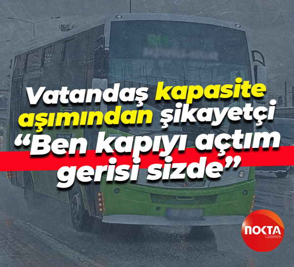 Vatandaş kapasite aşımından şikayetçi... “Ben kapıyı açtım, gerisi sizde”
