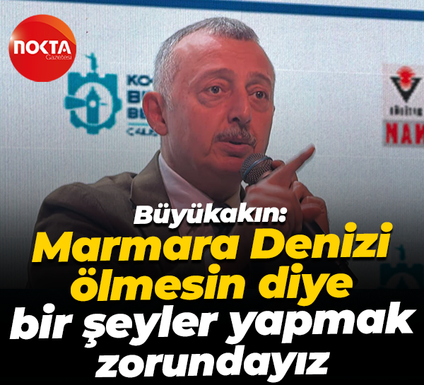 Tahir Büyükakın: Marmara Denizi ölmesin diye bir şeyler yapmak zorundayız