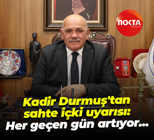 Kadir Durmuş'tan sahte içki uyarısı: Her geçen gün artıyor...
