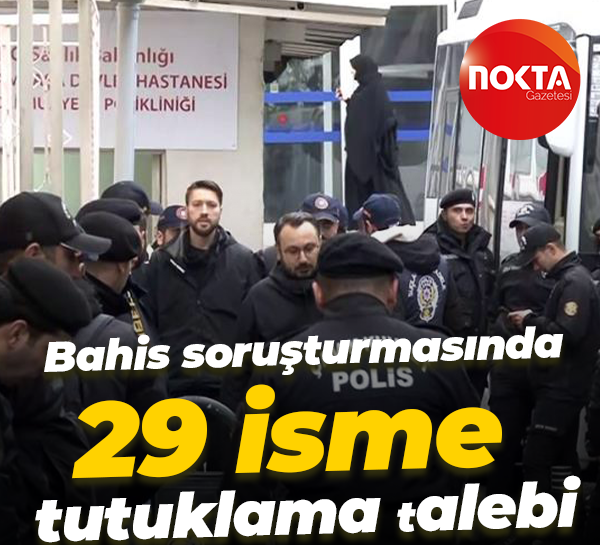 Bahis soruşturmasında 29 isme tutuklama talebi