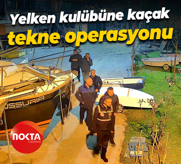 Yelken kulübüne kaçak tekne operasyonu