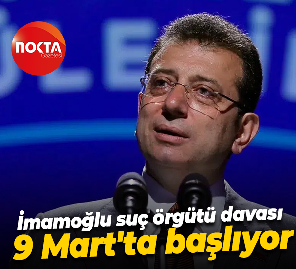 İmamoğlu suç örgütü davası 9 Mart'ta başlıyor