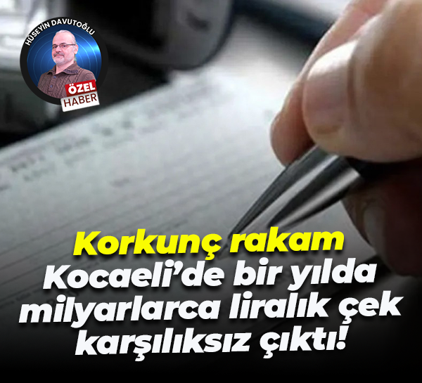 Korkunç rakam… Kocaeli’de bir yılda milyarlarca liralık çek karşılıksız çıktı!