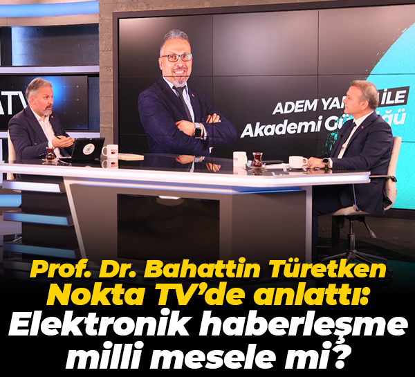 Prof. Dr. Bahattin Türetken Nokta TV’de anlattı: Elektronik haberleşme milli mesele mi?