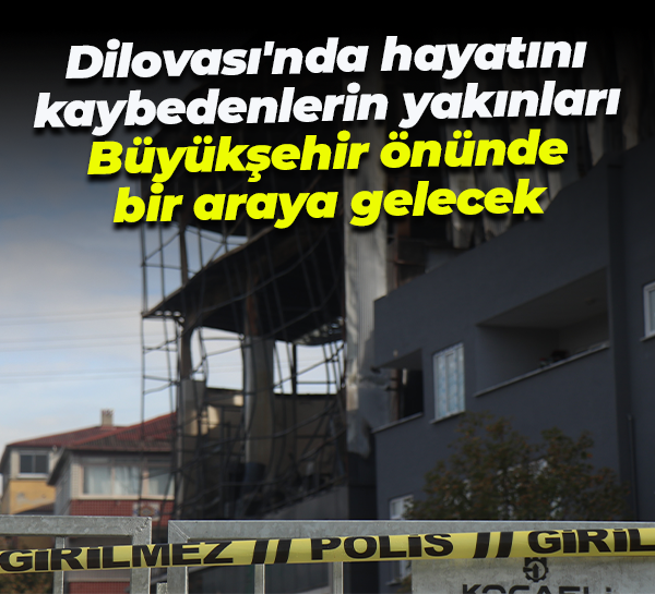 Dilovası'nda hayatını kaybedenlerin yakınları Büyükşehir önünde bir araya gelecek