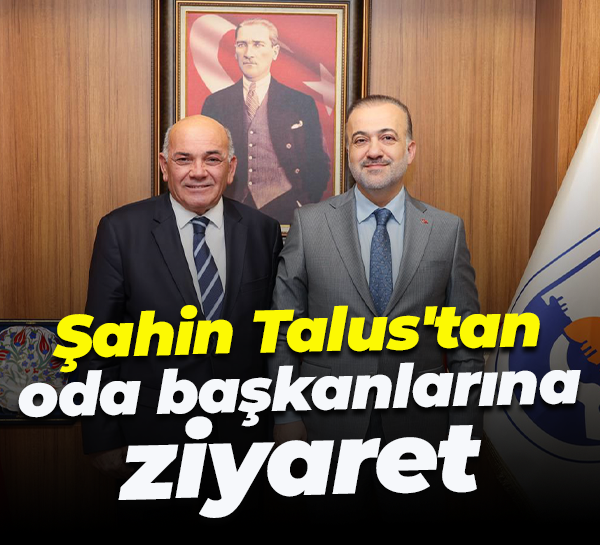 Şahin Talus'tan oda başkanlarına ziyaret