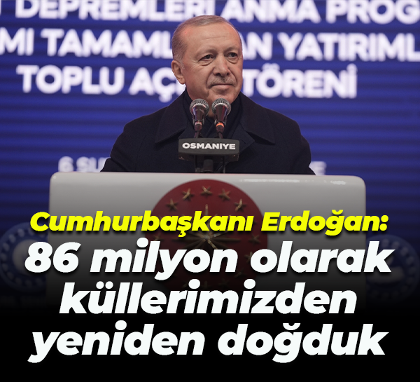 Cumhurbaşkanı Erdoğan: 86 milyon olarak küllerimizden yeniden doğduk