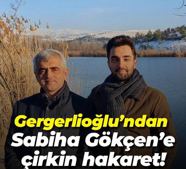 Gergerlioğlu’ndan Sabiha Gökçen’e çirkin hakaret!