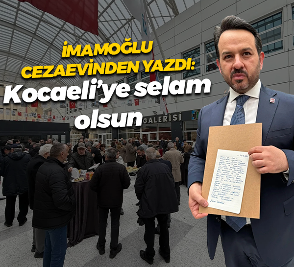 Ekrem İmamoğlu cezaevinden yazdı: Kocaeli’ye selam olsun