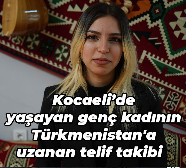 Kocaeli’de yaşayan genç kadının Türkmenistan'a uzanan telif takibi