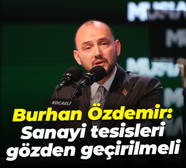 Burhan Özdemir: Sanayi tesisleri gözden geçirilmeli