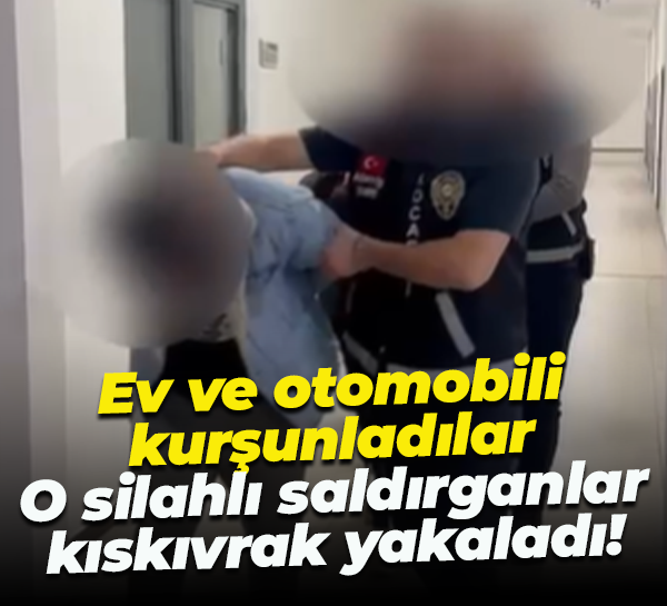 Ev ve otomobili kurşunladılar; O silahlı saldırganlar kıskıvrak yakaladı!
