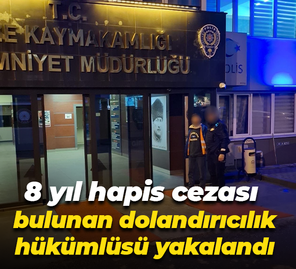 8 yıl hapis cezası bulunan dolandırıcılık hükümlüsü yakalandı