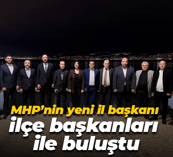 MHP’nin yeni il başkanı ilçe başkanları ile buluştu