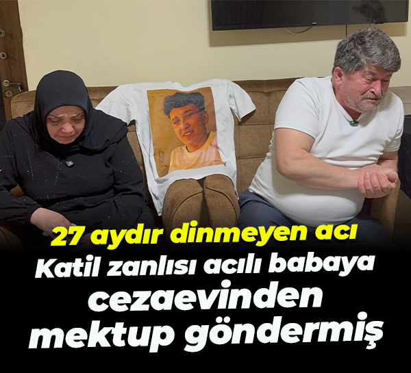 27 aydır dinmeyen acı... Katil zanlısı acılı babaya cezaevinden mektup göndermiş