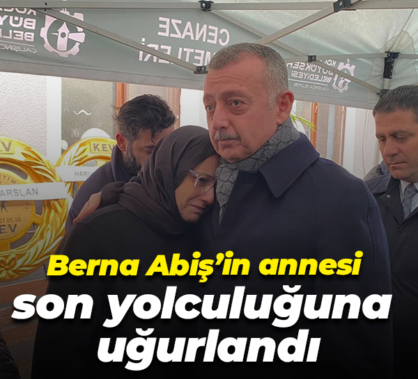 Berna Abiş’in annesi Gülhan Abiş son yolculuğuna uğurlandı
