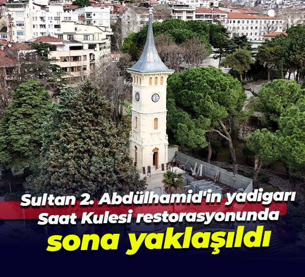 Sultan 2. Abdülhamid'in yadigarı Saat Kulesi restorasyonunda sona yaklaşıldı
