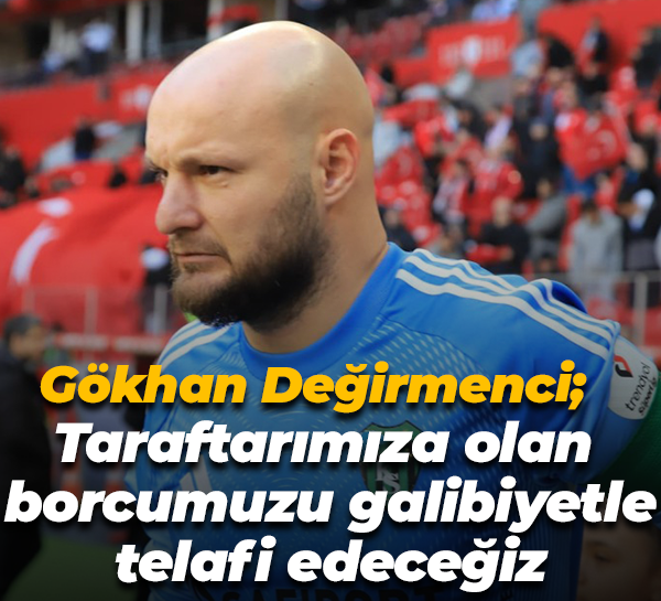 Gökhan Değirmenci; Taraftarımıza olan borcumuzu galibiyetle telafi edeceğiz
