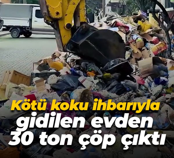 Kötü koku ihbarıyla gidilen evden 30 ton çöp çıktı