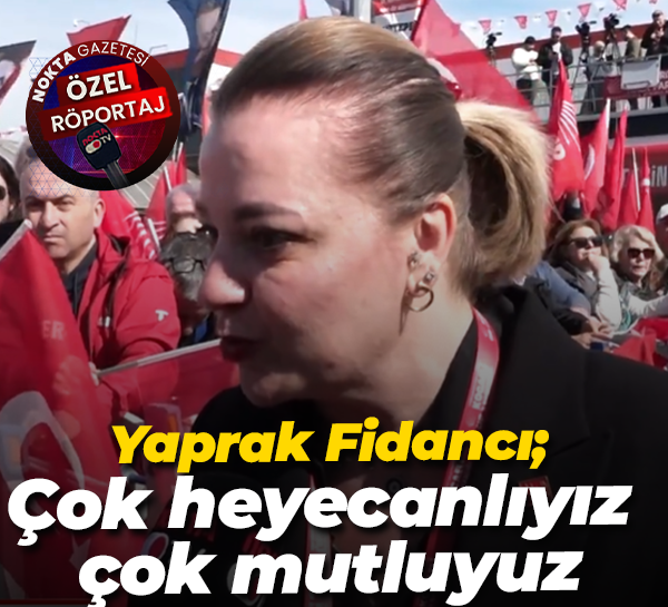 CHP Körfez İlçe Başkanı Yaprak Fidancı; Çok heyecanlıyız, çok mutluyuz