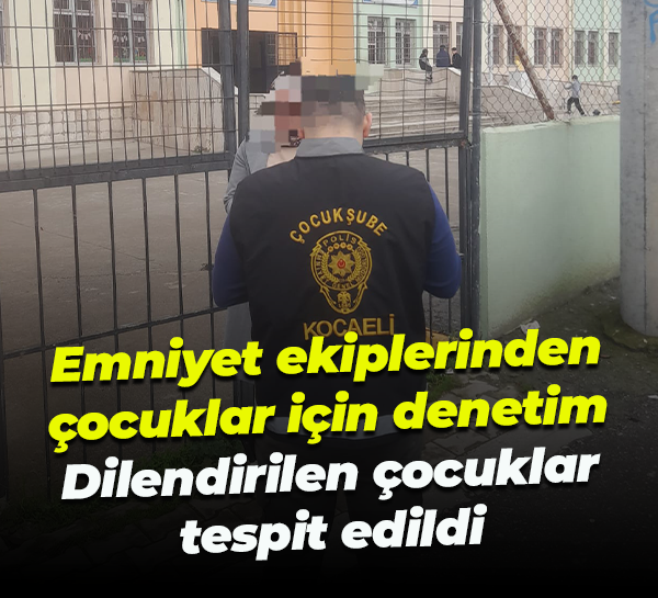 Emniyet ekiplerinden çocuklar için denetim... Dilendirilen çocuklar tespit edildi