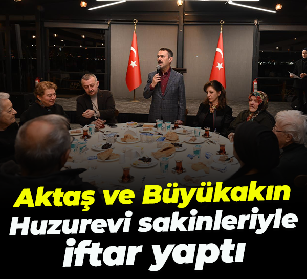 İlhami Aktaş ve Tahir Büyükakın, Huzurevi sakinleriyle iftar yaptı