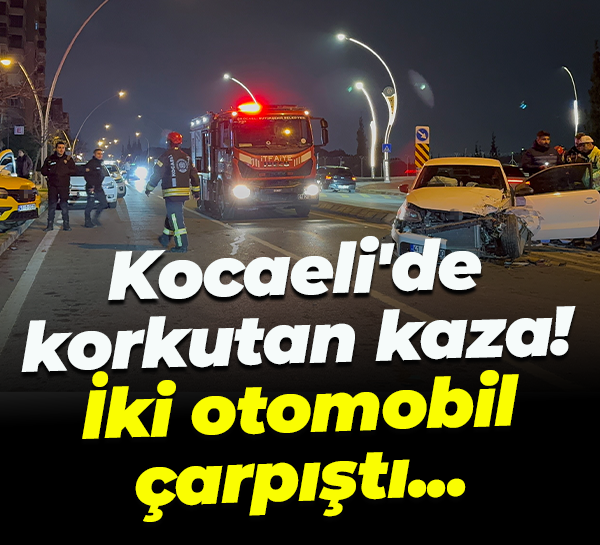 Kocaeli'de korkutan kaza! İki otomobil çarpıştı...