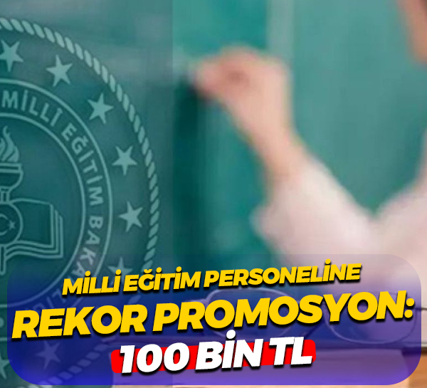 Milli Eğitim personeline rekor promosyon: 100 bin TL