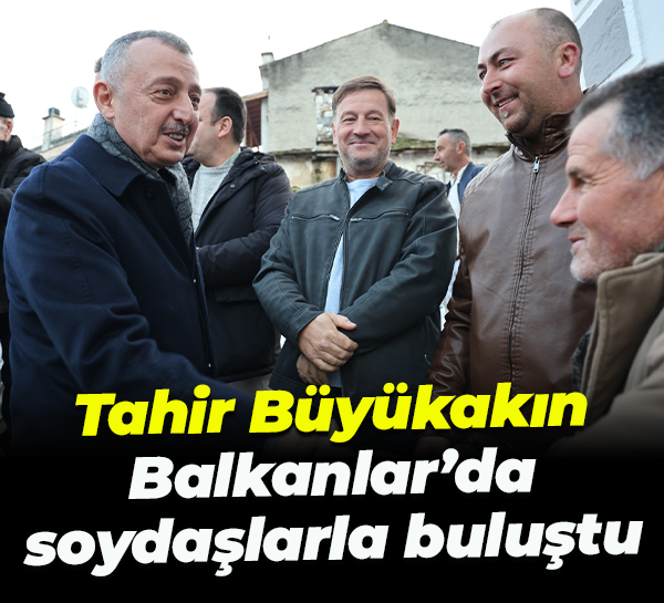 Tahir Büyükakın Balkanlar’da iftar sofrasında soydaşlarla buluştu