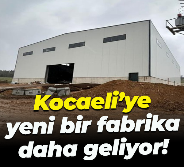 Kocaeli’ye yeni bir fabrika daha geliyor!
