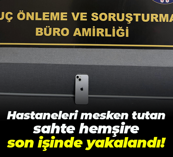 Hastaneleri mesken tutan sahte hemşire son işinde yakalandı!