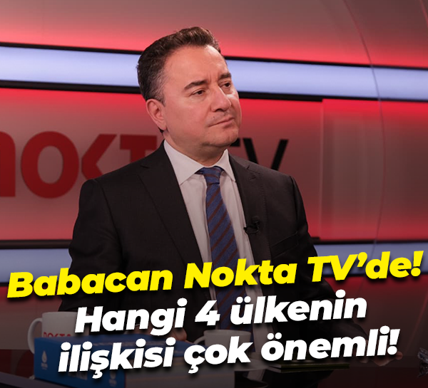 Babacan Nokta TV’de! Hangi 4 ülkenin ilişkisi çok önemli!