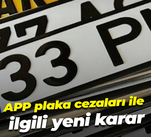 APP plaka cezaları ile ilgili yeni karar