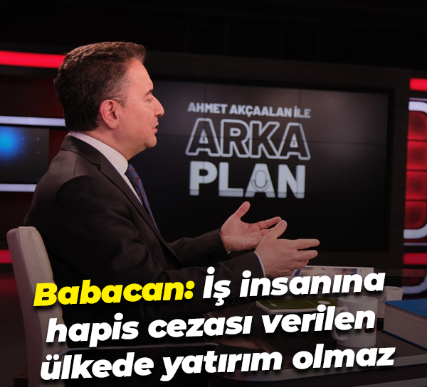 Babacan: "İş insanına hapis cezası verilen ülkede yatırım olmaz”