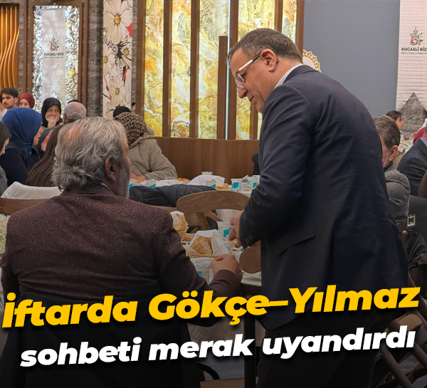 İftarda Gökçe–Yılmaz sohbeti merak uyandırdı