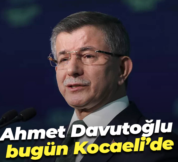 Ahmet Davutoğlu bugün Kocaeli’de