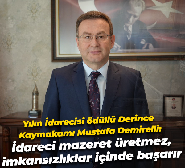 Yılın İdarecisi ödüllü Derince Kaymakamı Mustafa Demirelli: İdareci mazeret üretmez, imkansızlıklar içinde başarır