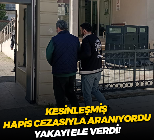 Kesinleşmiş hapis cezasıyla aranıyordu, yakayı ele verdi!